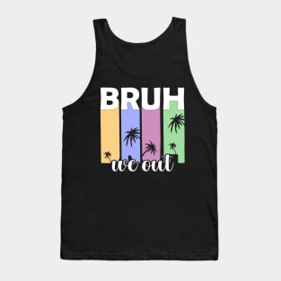 Bye Bruh We Out happy last day of school students teachers Tank Top